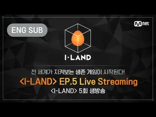 【公式mnk】[I-LAND] 5th Episode LIVE Streaming (ENG)　 