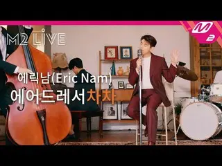 [공식 mn2] [M2 LIVE] 에릭 남 _ (Eric Nam_) - 에어 드레서 차차  