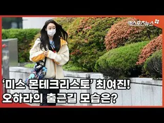 【直カムX】'미스 몬테크리스토' 최여진_  '오하라의 출근길 모습은?'　 