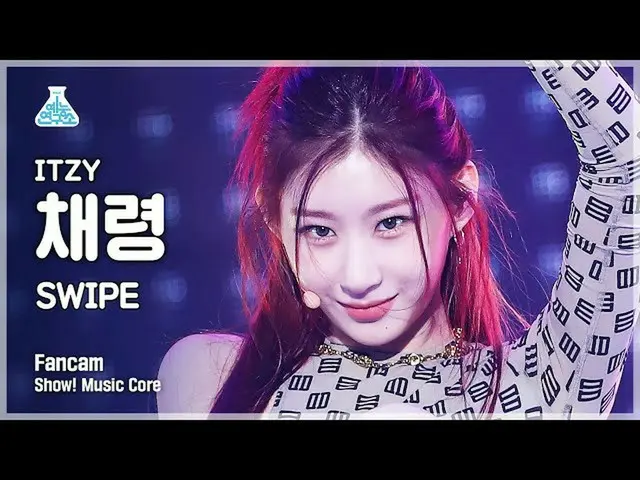 【公式mbk】[예능연구소 4K] 있지 채령 직캠 'SWIPE' (ITZY_ _  CHAERYEONG FanCam) Show!MusicCore 2