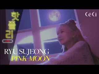 【公式cec】 [핫플리] 류수정 'PINK MOON' L아이브_ _  MV I Hot PlayList, RYU SUJEONG, '핑크 문' 쎄씨