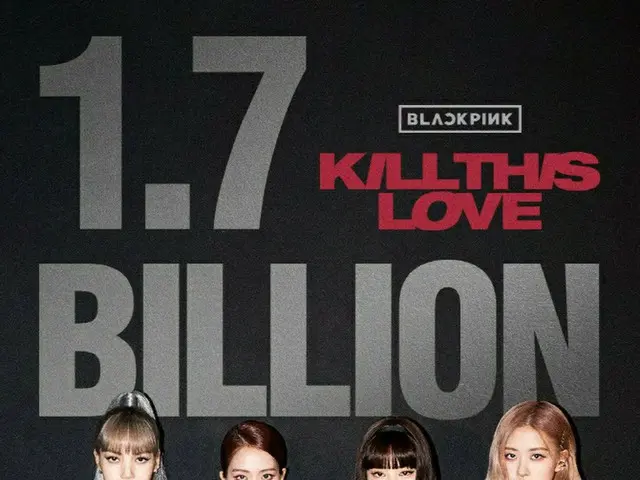 BLACKPINK's ”Kill This Love” MV has surpassed 1.7 billion views. . .