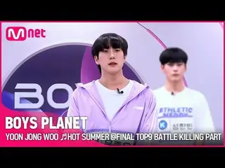 【公式mnk】[BOYS PLANET] 윤종우 YOON JONG WOO ♬HOT SUMMER FINAL TOP9 BATTLE 킬링파트 투표　 