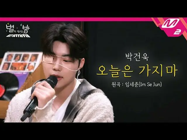 [라이브] 제로베이스원_ _  박건욱 - 오늘은 가지마 (원곡: 임세준) | 별이 빛나는 방<br>[L아이브_ _ ] 제로베이스원_ _  PAR