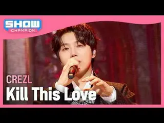크레즐(CREZL) - Kill This Love (원곡 : 블랙핑크_ _ )<br><br>#쇼챔피언 #CREZL #블랙핑크_ _  #KillT