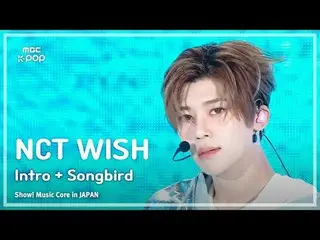 엔씨티_ _  WISH_ _  (엔씨티_ _  WISH_ ) - Intro + Songbird | 쇼! 음악중심 in JAPAN | MBC240