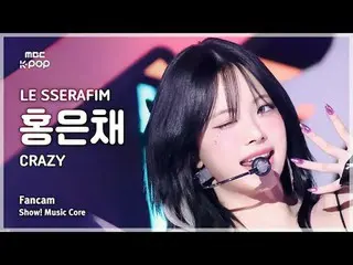 [#음중직캠] 르세라핌_ _  HONG EUNCHAE_  (르세라핌_  ホン・ウンチェ（르세라핌）_ ) – CRAZY | 쇼! 음악중심 | MBC